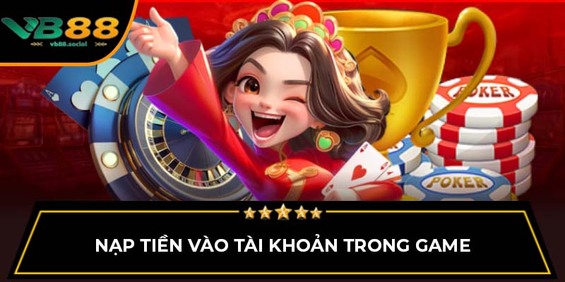 Trải Nghiệm Hình Thức Chơi Cá Cược Trực Tuyến Casino VB88 2 Nạp tiền vào tài khoản trong game