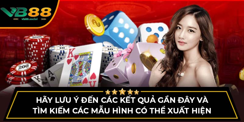 Hướng Dẫn Chơi Tài Xỉu Tỉ Lệ Thắng Cao Tại VB88 2 Hãy lưu ý đến các kết quả gần đây và tìm kiếm các mẫu hình có thể xuất hiện