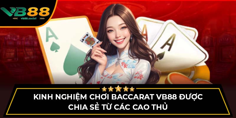 Kinh nghiệm chơi Baccarat VB88 được chia sẻ từ các cao thủ