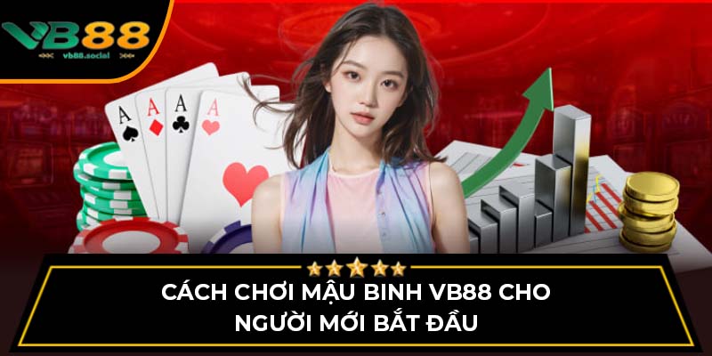 Cách Chơi Mậu Binh VB88 Cho Người Mới Bắt Đầu