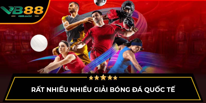 Trải Nghiệm Cá Cược Trực Tuyến Tại Thể Thao VB88 2 Rất nhiều nhiều giải bóng đá quốc tế