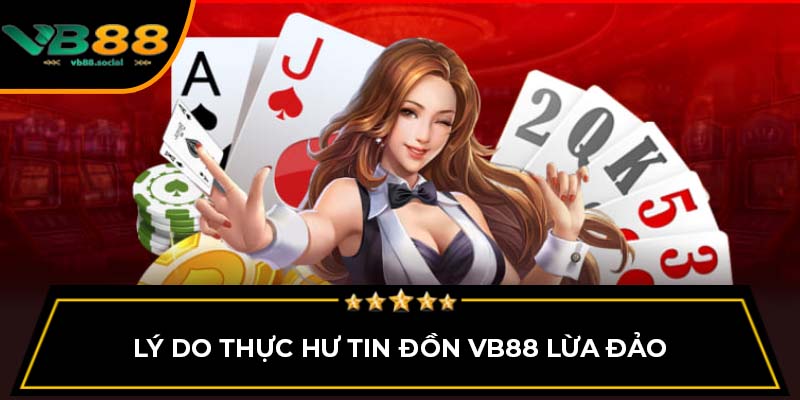 Lý do thực hư tin đồn VB88 lừa đảo