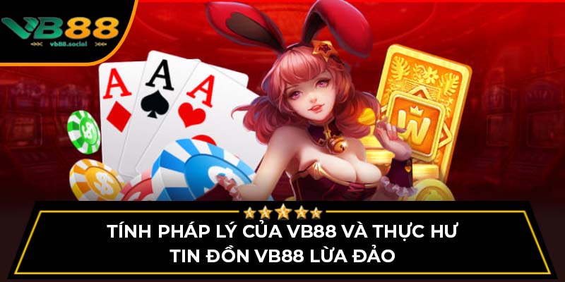 Tính pháp lý của VB88 và thực hư tin đồn VB88 lừa đảo