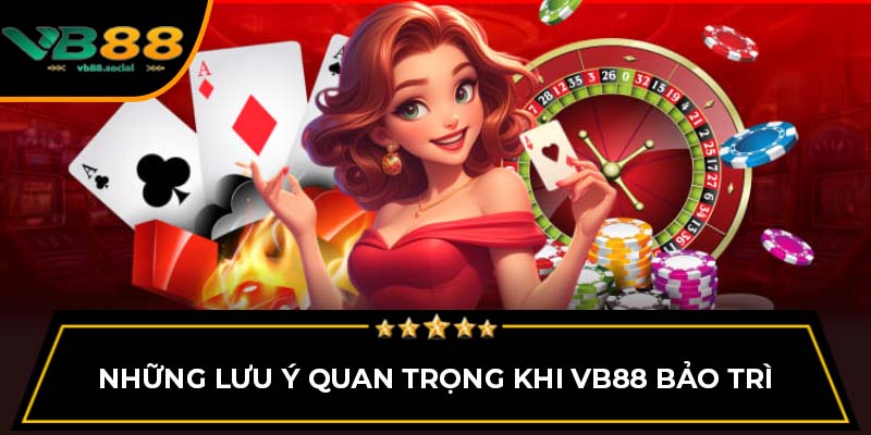 Những lưu ý quan trọng khi VB88 bảo trì
