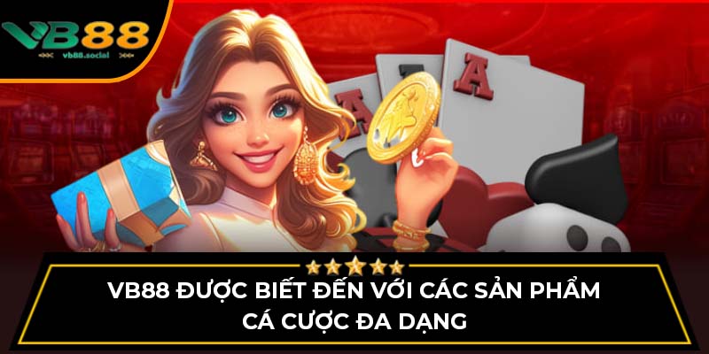 VB88 được biết đến với các sản phẩm cá cược đa dạng