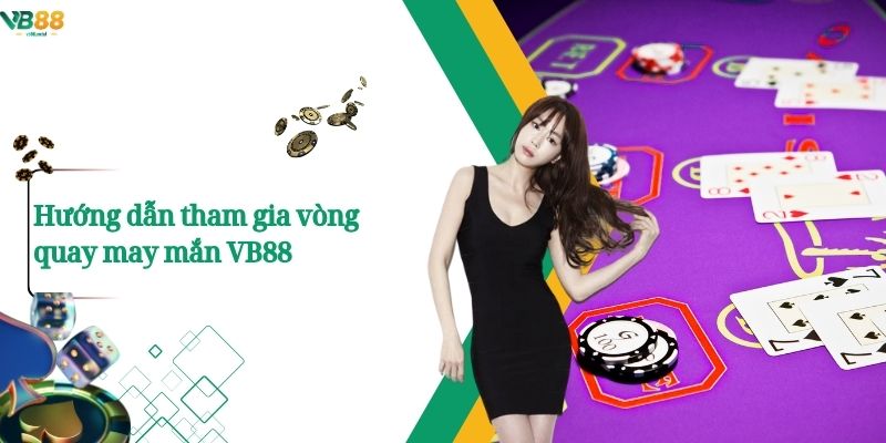 Hướng dẫn tham gia vòng quay may mắn VB88