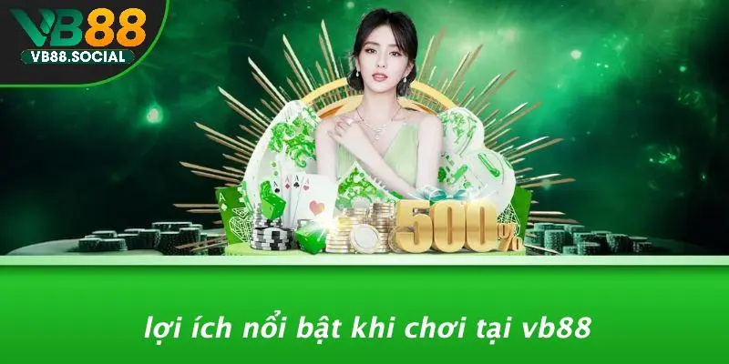 Lợi Ích Nổi Bật Khi Chơi Tại VB88