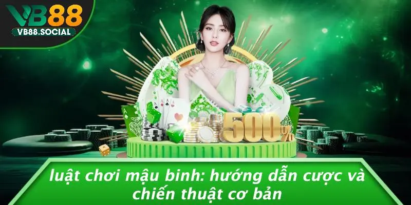 LUẬT CHƠI MẬU BINH: HƯỚNG DẪN CƯỢC VÀ CHIẾN THUẬT CƠ BẢN 1 LUẬT CHƠI MẬU BINH: HƯỚNG DẪN CƯỢC VÀ CHIẾN THUẬT CƠ BẢN
