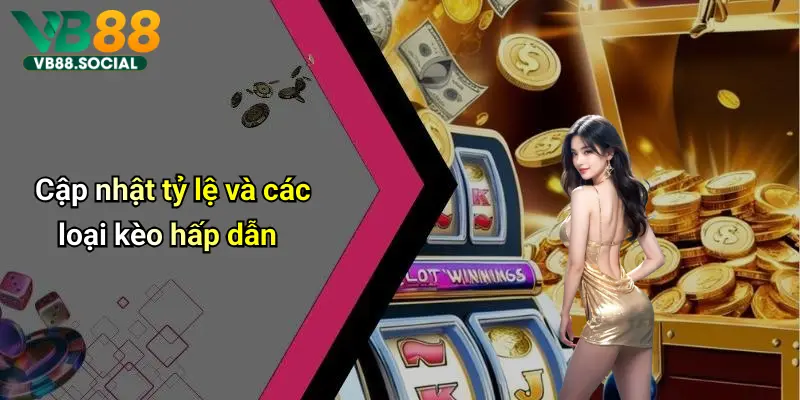 Cập nhật tỷ lệ và các loại kèo hấp dẫn