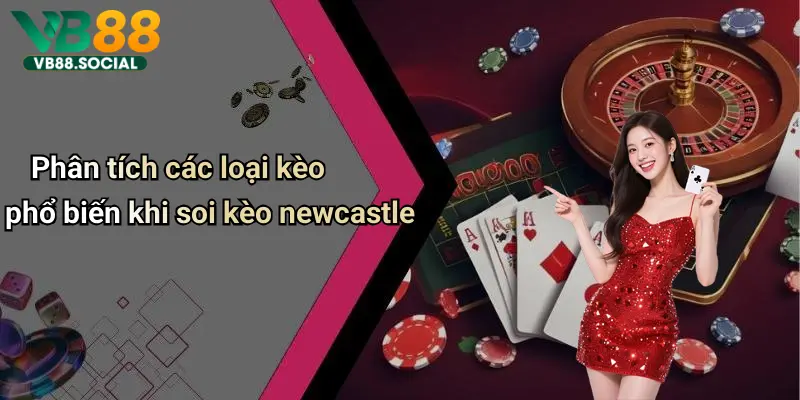 Tham Gia VB88 Soi Kèo Newcastle để Phân Tích Và Lựa Chọn Cửa Đặt Chuẩn Xác 3 Phân tích các loại kèo phổ biến khi soi kèo newcastle