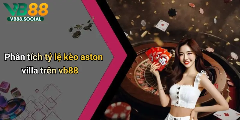 Phân tích tỷ lệ kèo aston villa trên vb88